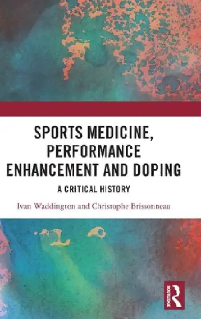 Sports Medicine, Performance Enhancement and Doping: A Critical History by Ivan Waddington