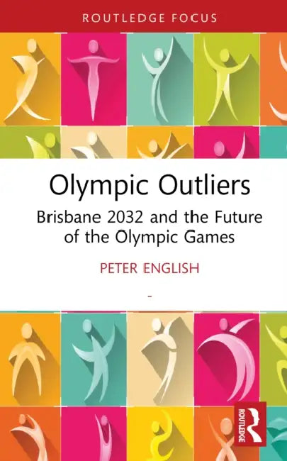 Olympic Outliers: Brisbane 2032 and the Future of the Olympic Games by Peter English