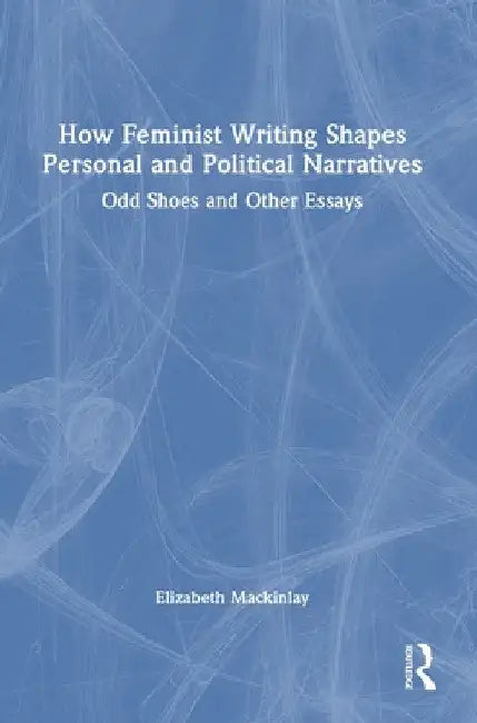How Feminist Writing Shapes Personal and Political Narratives: Odd Shoes and Other Essays by Elizabeth Mackinlay
