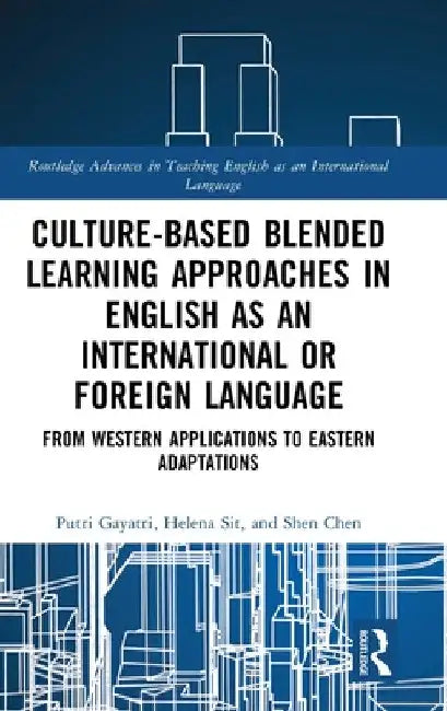 Culture-Based Blended Learning Approaches in English as an International or Foreign Language: From Western Applications to Eastern Adaptations by Putri Gayatri