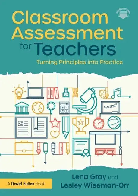Classroom Assessment for Teachers: Turning Principles into Practice by Lena Gray