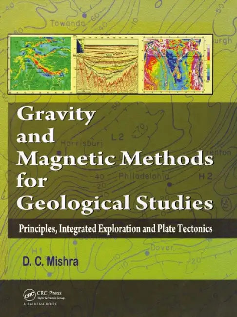 Gravity and Magnetic Methods for Geological Studies: Principles, Integrated Exploration and Plate Tectonics by Dinesh C. Mishra