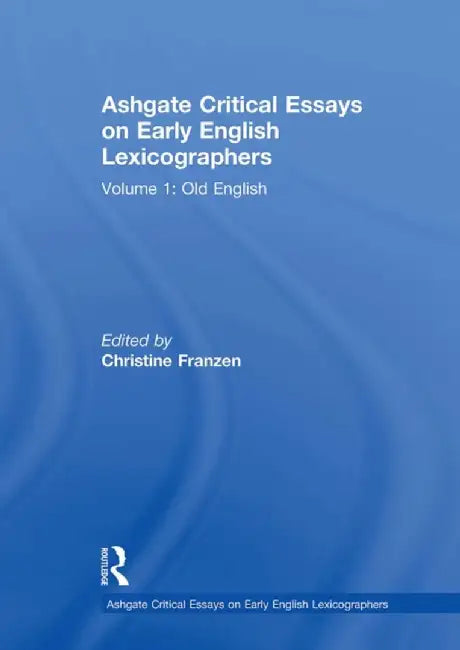 Ashgate Critical Essays on Early English Lexicographers: Volume 1: Old English by Christine Franzen