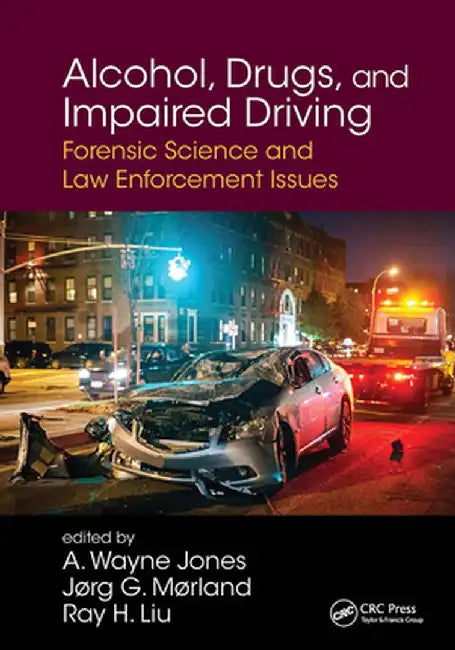 Alcohol, Drugs, and Impaired Driving: Forensic Science and Law Enforcement Issues by A. Wayne Jones