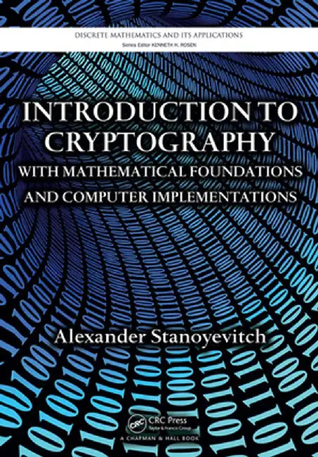 Introduction to Cryptography with Mathematical Foundations and Computer Implementations by Alexander Stanoyevitch