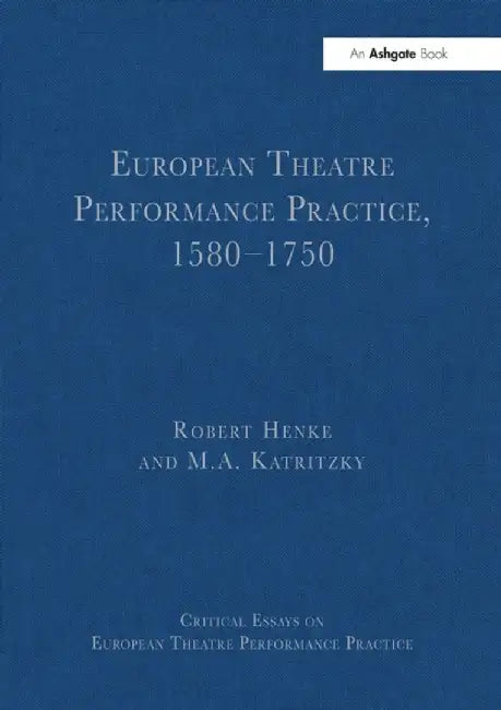 European Theatre Performance Practice, 1580-1750 by Robert Henke