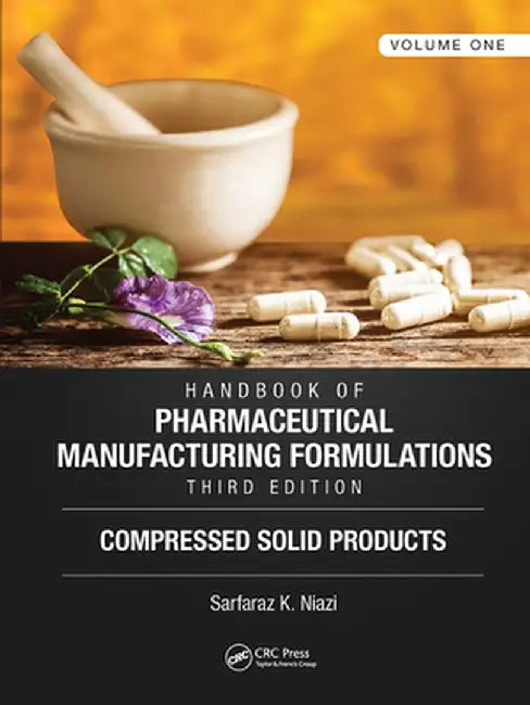 Handbook of Pharmaceutical Manufacturing Formulations, Third Edition: Volume One, Compressed Solid Products by Sarfaraz K. Niazi