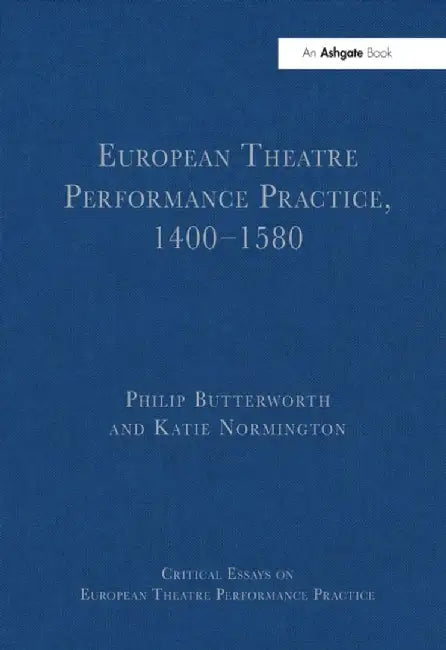 European Theatre Performance Practice, 1400-1580 by Philip Butterworth