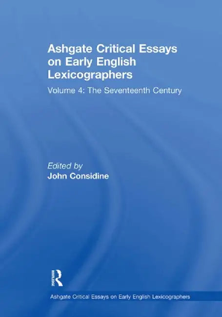 Ashgate Critical Essays on Early English Lexicographers: Volume 4: The Seventeenth Century by John Considine