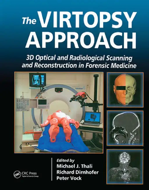 The Virtopsy Approach: 3D Optical and Radiological Scanning and Reconstruction in Forensic Medicine by Michael Thali