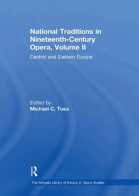 National Traditions in Nineteenth-Century Opera, Volume II: Central and Eastern Europe by Michael C. Tusa