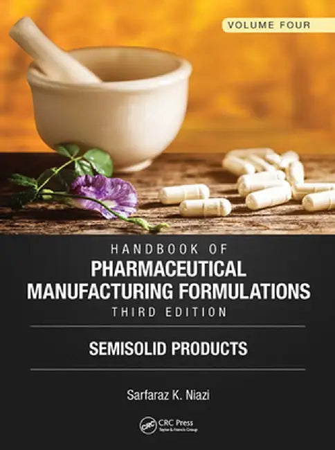 Handbook of Pharmaceutical Manufacturing Formulations, Third Edition: Volume Four, Semisolid Products by Sarfaraz K. Niazi