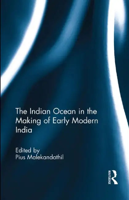 The Indian Ocean In The Making Of Early Modern India by Malekandathil, Pius