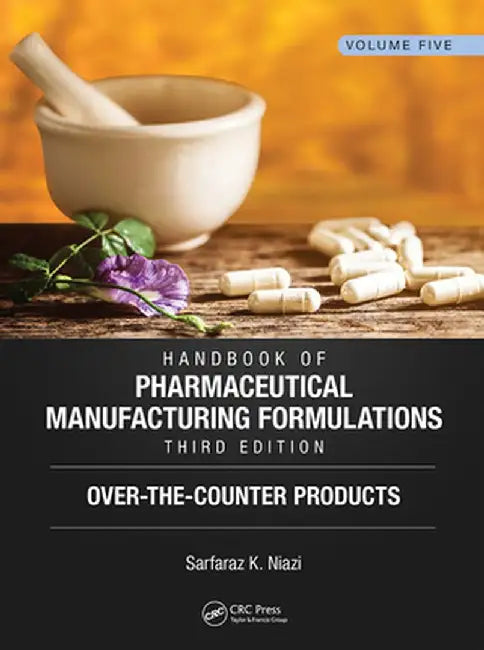 Handbook of Pharmaceutical Manufacturing Formulations, Third Edition: Volume Five, Over-The-Counter Products by Sarfaraz K. Niazi