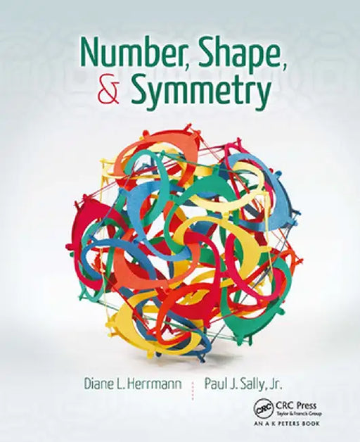 Number, Shape, & Symmetry: An Introduction to Number Theory, Geometry, and Group Theory by Diane L. Herrmann