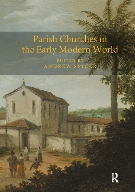 Parish Churches in the Early Modern World by Andrew Spicer