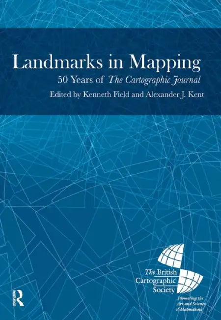 Landmarks in Mapping: 50 Years of the Cartographic Journal by Alexander Kent