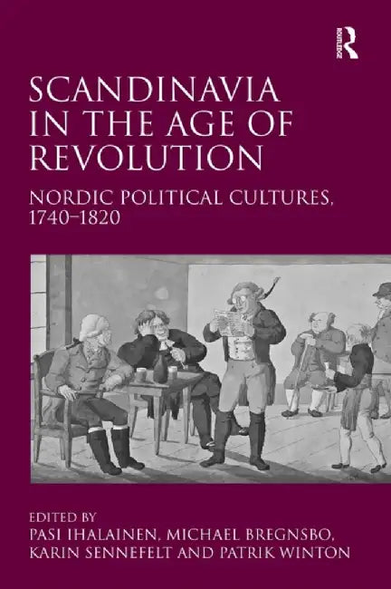 Scandinavia in the Age of Revolution: Nordic Political Cultures, 1740�1820 by Michael Bregnsbo