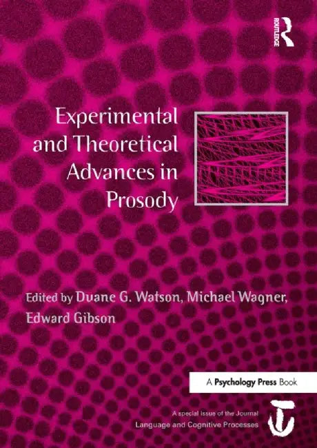 Experimental and Theoretical Advances in Prosody: A Special Issue of Language and Cognitive Processes by Duane G. Watson
