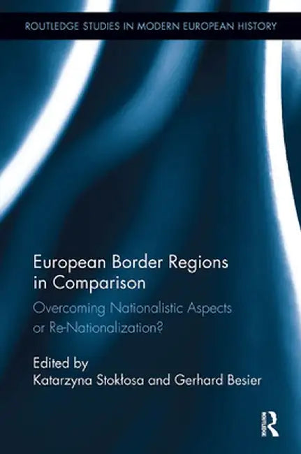 European Border Regions in Comparison: Overcoming Nationalistic Aspects or Re-Nationalization? by Katarzyna Stoklosa