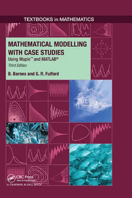 Mathematical Modelling with Case Studies: Using Maple and Matlab, Third Edition by B. Barnes