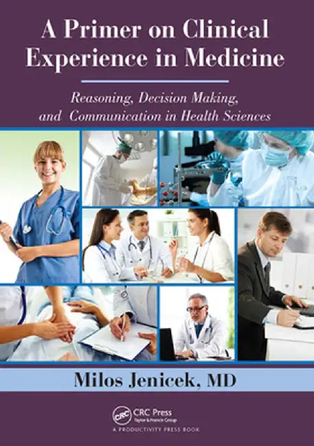 A Primer on Clinical Experience in Medicine: Reasoning, Decision Making, and Communication in Health Sciences by MD Jenicek
