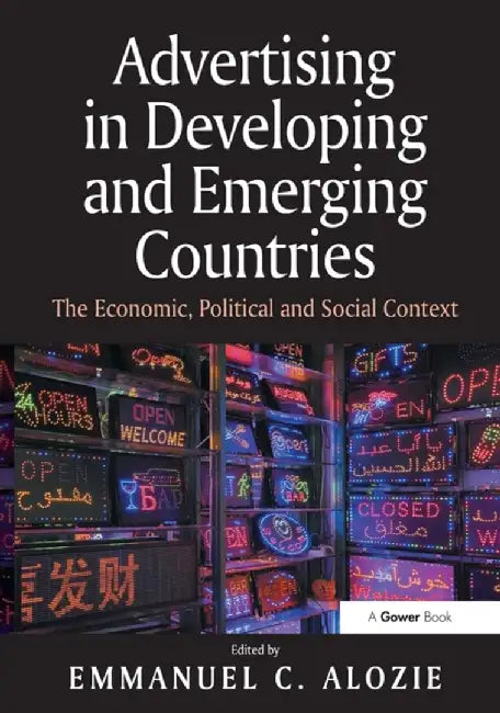 Advertising in Developing and Emerging Countries: The Economic, Political and Social Context by Emmanuel C. Alozie