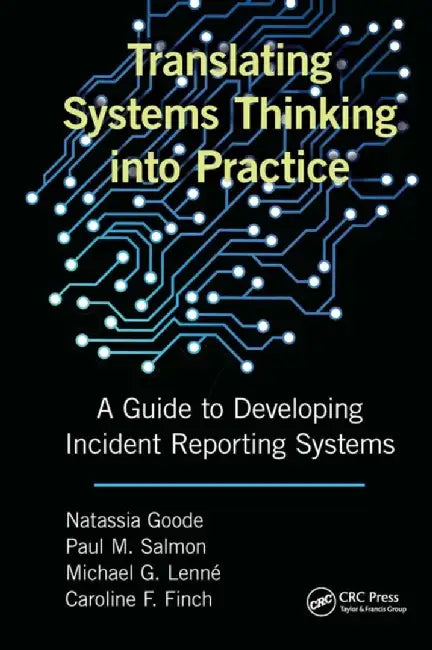 Translating Systems Thinking Into Practice: A Guide to Developing Incident Reporting Systems by Natassia Goode