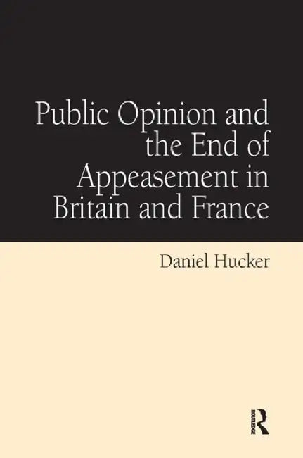Public Opinion and the End of Appeasement in Britain and France by Daniel Hucker