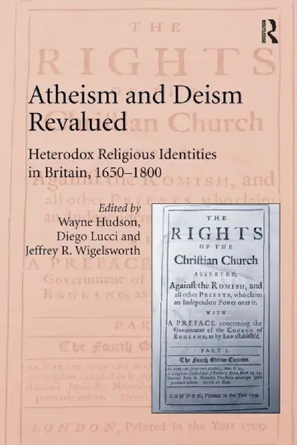 Atheism and Deism Revalued: Heterodox Religious Identities in Britain, 1650-1800 by Wayne Hudson
