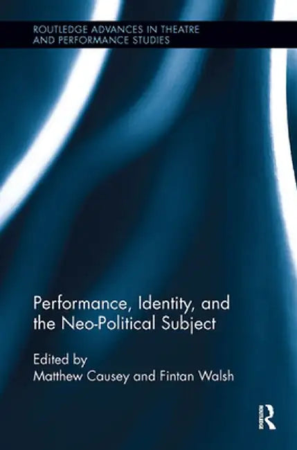 Performance, Identity, and the Neo-Political Subject by Fintan Walsh