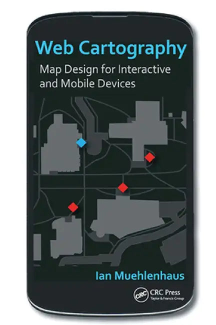 Web Cartography: Map Design for Interactive and Mobile Devices by Ian Muehlenhaus