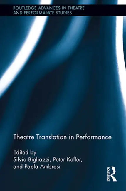 Theatre Translation in Performance by Silvia Bigliazzi