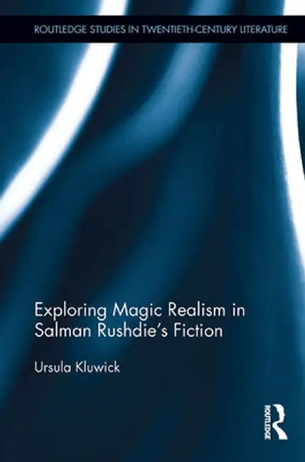 Exploring Magic Realism in Salman Rushdie's Fiction by Ursula Kluwick
