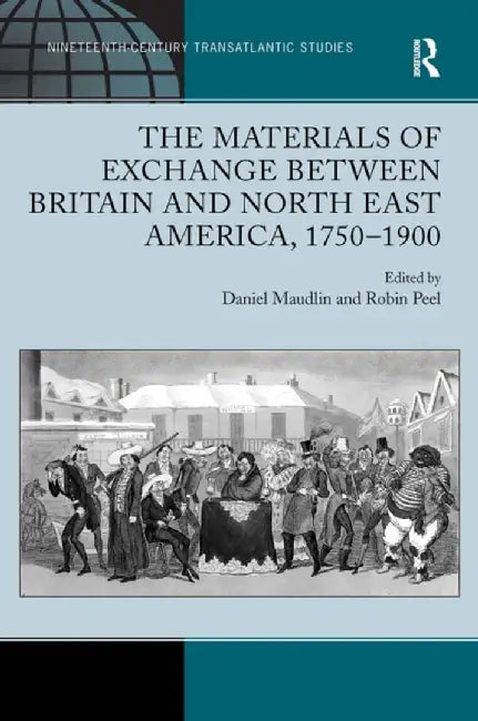 The Materials of Exchange Between Britain and North East America, 1750-1900 by Daniel Maudlin