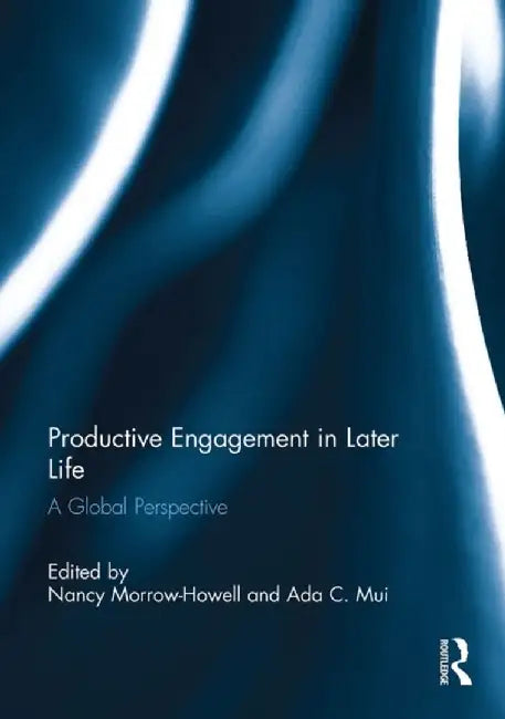 Productive Engagement in Later Life: A Global Perspective by Nancy Morrow-Howell