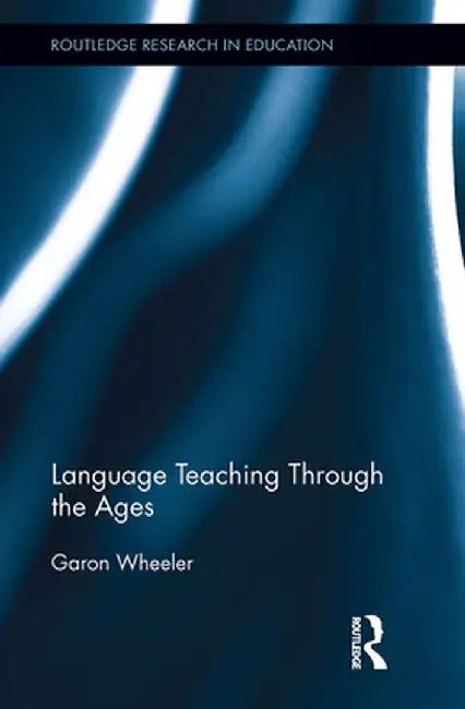 Language Teaching Through the Ages by Garon Wheeler