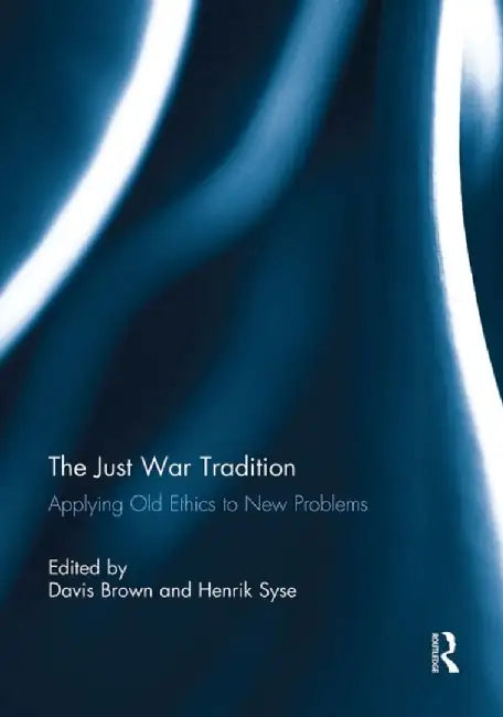 The Just War Tradition: Applying Old Ethics to New Problems by Davis Brown