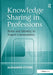 Knowledge Sharing in Professions: Roles and Identity in Expert Communities by Alexander Styhre
