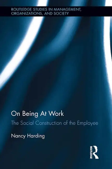 On Being at Work: The Social Construction of the Employee by Nancy Harding