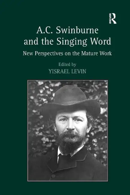 A.C. Swinburne and the Singing Word: New Perspectives on the Mature Work by Yisrael Levin