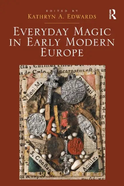 Everyday Magic in Early Modern Europe by Kathryn A. Edwards