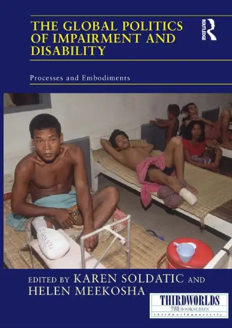 The Global Politics of Impairment and Disability: Processes and Embodiments by Karen Soldatic