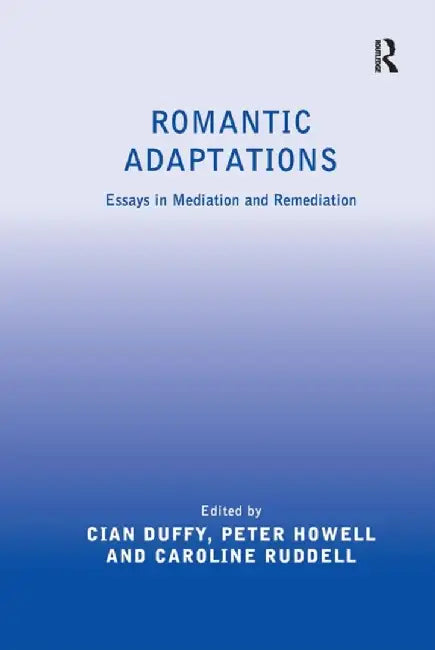Romantic Adaptations: Essays in Mediation and Remediation by Cian Duffy