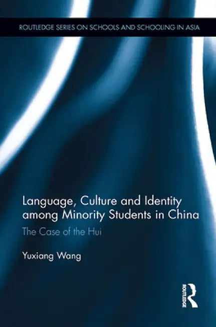 Language, Culture, and Identity Among Minority Students in China: The Case of the Hui by Yuxiang Wang