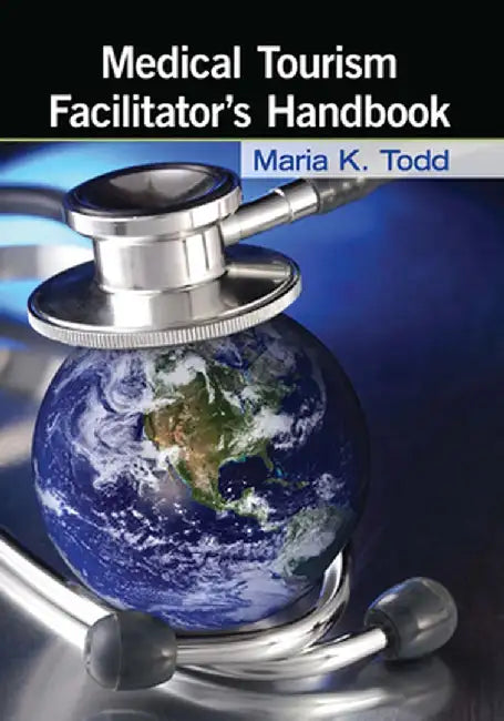 Medical Tourism Facilitator's Handbook by Maria K. Todd
