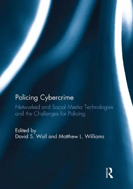 Policing Cybercrime: Networked and Social Media Technologies and the Challenges for Policing by David S. Wall