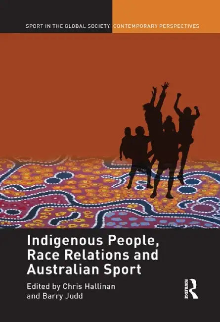 Indigenous People, Race Relations and Australian Sport by Christopher J. Hallinan