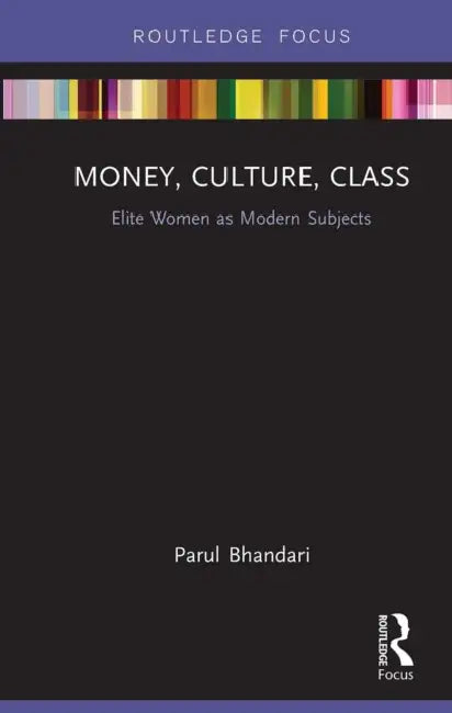 Money, Culture, Class: Elite Women as Modern Subjects by Parul Bhandari