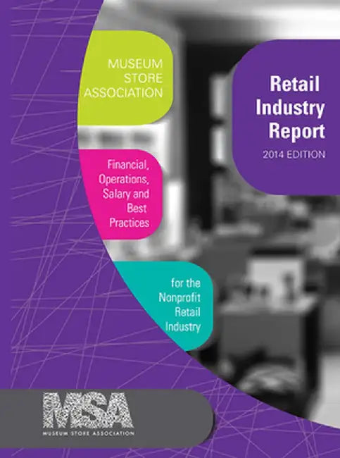 Museum Store Association Retail Industry Report, 2014 Edition: Financial, Operations, Salary, and Best Practices Information for the Nonprofit Retail by Museum Store Association